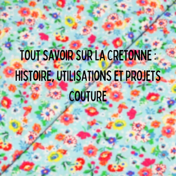 Tout savoir sur la cretonne : histoire, utilisations et projets couture
